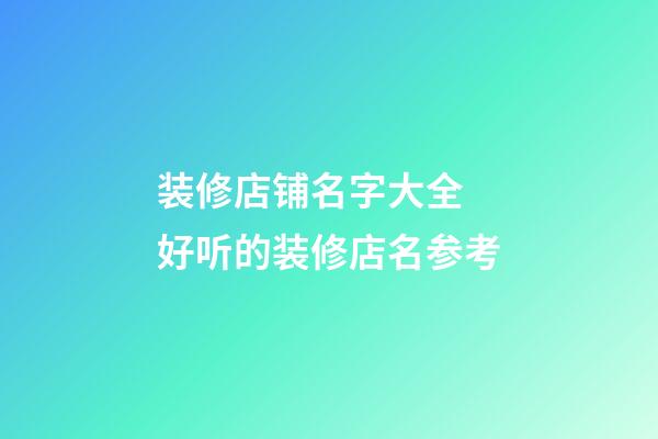装修店铺名字大全 好听的装修店名参考-第1张-店铺起名-玄机派